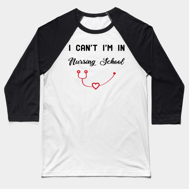 I Can't I'm In Nursing School funny Baseball T-Shirt by ismail_store